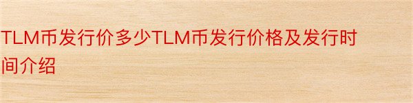 TLM币发行价多少TLM币发行价格及发行时间介绍