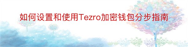 如何设置和使用Tezro加密钱包分步指南