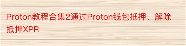 Proton教程合集2通过Proton钱包抵押、解除抵押XPR
