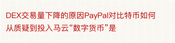 DEX交易量下降的原因PayPal对比特币如何从质疑到投入马云“数字货币”是