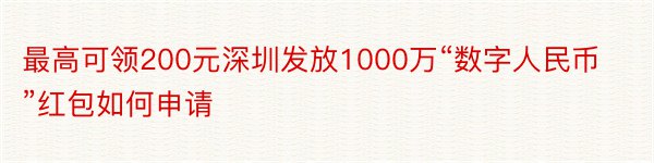 最高可领200元深圳发放1000万“数字人民币”红包如何申请