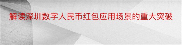 解读深圳数字人民币红包应用场景的重大突破