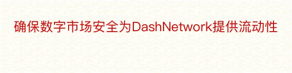 确保数字市场安全为DashNetwork提供流动性