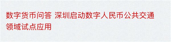 数字货币问答 深圳启动数字人民币公共交通领域试点应用