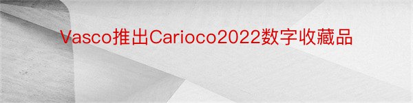 Vasco推出Carioco2022数字收藏品